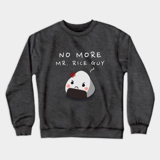 No More Mr. Rice Guy Crewneck Sweatshirt